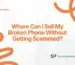 Cash for Broken Phones: Where Can I Sell My Broken Phone Without Getting Scammed?